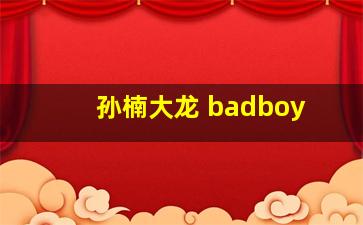 孙楠大龙 badboy